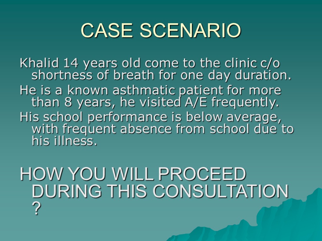 CASE SCENARIO Khalid 14 years old come to the clinic c/o shortness of breath